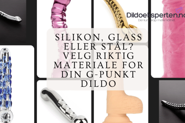 Sammenligning av G-punkt dildoer i metall, glass og silikon – flere modeller presentert mot mørk og lys bakgrunn, med tekst som spør hvilken type materiale man bør velge.