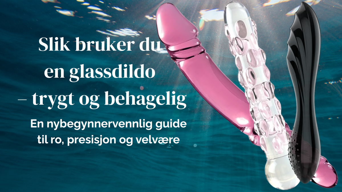Glassdildoer med struktur og glans mot beroligende vannbakgrunn, med tekst som introduserer guide for trygg og behagelig bruk.