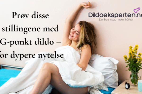 Kvinne strekker seg fornøyd i sengen, ved siden av tekst som introduserer de beste stillingene for bruk av G-punkt dildo for dypere nytelse.