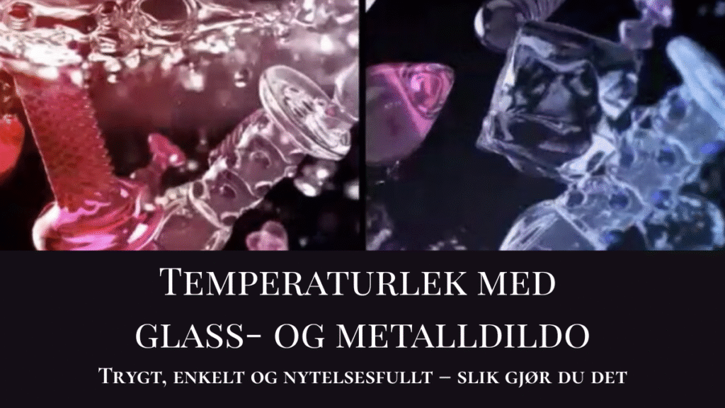 Glass- og metalldildoer presentert i rød og blå fargetone som symboliserer temperaturlek, med tekst om trygg og nytelsesfull bruk