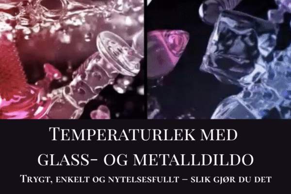 Glass- og metalldildoer presentert i rød og blå fargetone som symboliserer temperaturlek, med tekst om trygg og nytelsesfull bruk