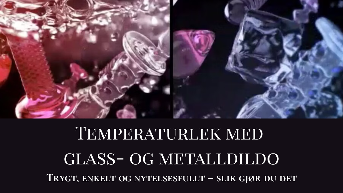 Glass- og metalldildoer presentert i rød og blå fargetone som symboliserer temperaturlek, med tekst om trygg og nytelsesfull bruk