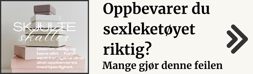 Velg rett oppbevaring til sexleketøyet ditt.